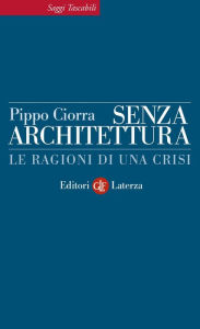 Title: Senza architettura: Le ragioni di una crisi, Author: Pippo Ciorra