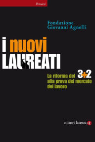 Title: I nuovi laureati: La riforma del 3+2 alla prova del mercato del lavoro, Author: Fondazione Giovanni Agnelli