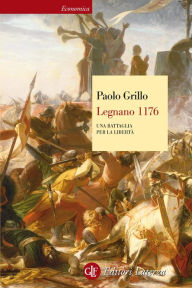Title: Legnano 1176: Una battaglia per la libertà, Author: Paolo Grillo