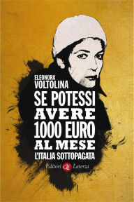 Title: Se potessi avere 1000 euro al mese: L'Italia sottopagata, Author: Eleonora Voltolina