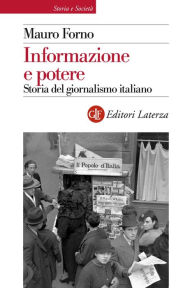 Title: Informazione e potere: Storia del giornalismo italiano, Author: Mauro Forno