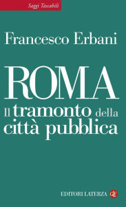 Title: Roma: Il tramonto della città pubblica, Author: Francesco Erbani