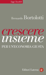 Title: Crescere insieme: Per un'economia giusta, Author: Bernardo Bortolotti