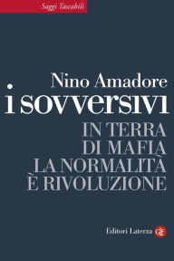 Title: I sovversivi: In terra di mafia la normalità è rivoluzione, Author: Nino Amadore