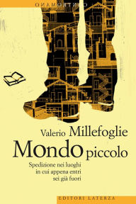 Title: Mondo piccolo: Spedizione nei luoghi in cui appena entri sei già fuori, Author: Valerio Millefoglie