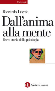 Title: Dall'anima alla mente: Breve storia della psicologia, Author: Riccardo Luccio