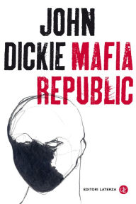 Title: Mafia Republic: Cosa Nostra, camorra e'ndrangheta dal 1946 a oggi, Author: John Dickie