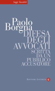 Title: Difesa degli avvocati scritta da un pubblico accusatore, Author: Paolo Borgna