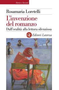 Title: L'invenzione del romanzo: Dall'oralità alla lettura silenziosa, Author: Rosamaria Loretelli