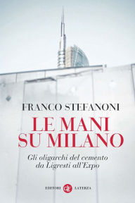 Title: Le mani su Milano: Gli oligarchi del cemento da Ligresti all'Expo, Author: Franco Stefanoni