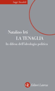 Title: La tenaglia: In difesa dell'ideologia politica, Author: Natalino Irti