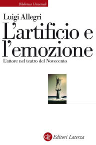 Title: L'artificio e l'emozione: L'attore nel teatro del Novecento, Author: Luigi Allegri