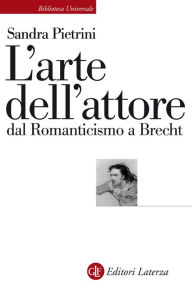 Title: L'arte dell'attore dal Romanticismo a Brecht, Author: Sandra Pietrini