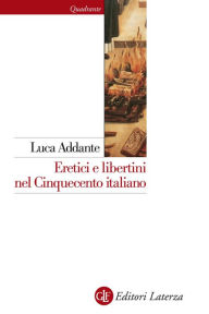 Title: Eretici e libertini nel Cinquecento italiano, Author: Luca Addante