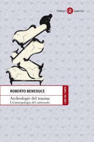 Title: Archeologie del trauma: Un'antropologia del sottosuolo, Author: Roberto Beneduce