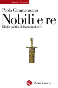 Title: Nobili e re: L'Italia politica dell'alto medioevo, Author: Paolo Cammarosano
