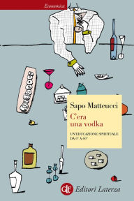 Title: C'era una vodka: Un'educazione spirituale da 0° a 60°, Author: Sapo Matteucci