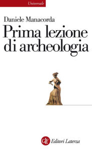 Title: Prima lezione di archeologia, Author: Daniele Manacorda