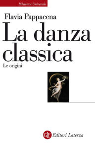 Title: La danza classica: Le origini, Author: Flavia Pappacena
