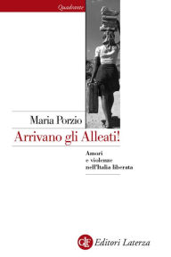 Title: Arrivano gli Alleati!: Amori e violenze nell'Italia liberata, Author: Maria Porzio