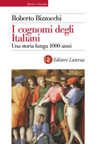 Title: I cognomi degli Italiani: Una storia lunga 1000 anni, Author: Roberto Bizzocchi
