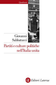 Title: Partiti e culture politiche nell'Italia unita, Author: Giovanni Sabbatucci