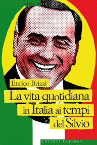 Title: La vita quotidiana in Italia ai tempi del Silvio, Author: Enrico Brizzi