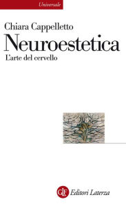 Title: Neuroestetica: L'arte del cervello, Author: Chiara Cappelletto