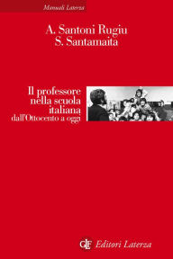 Title: Il professore nella scuola italiana dall'Ottocento a oggi, Author: Antonio Santoni Rugiu