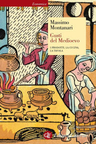 Title: Gusti del Medioevo: I prodotti, la cucina, la tavola, Author: Massimo Montanari