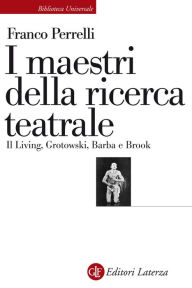 Title: I maestri della ricerca teatrale: Il Living, Grotowski, Barba e Brook, Author: Franco Perrelli