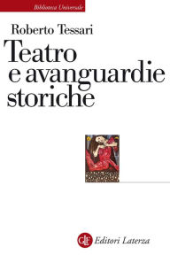 Title: Teatro e avanguardie storiche: Traiettorie dell'eresia, Author: Roberto Tessari