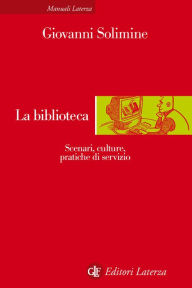Title: La biblioteca: Scenari, culture, pratiche di servizio, Author: Giovanni Solimine