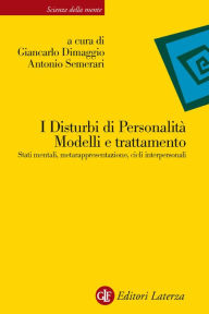 Title: I Disturbi di Personalità. Modelli e trattamento: Stati mentali, metarappresentazione, cicli interpersonali, Author: Antonio Semerari