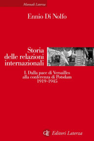 Title: Storia delle relazioni internazionali. I. Dalla pace di Versailles alla conferenza di Potsdam 1919-1945, Author: Ennio Di Nolfo