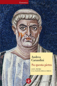 Title: Su questa pietra: Gesù, Pietro e la nascita della Chiesa, Author: Andrea Carandini