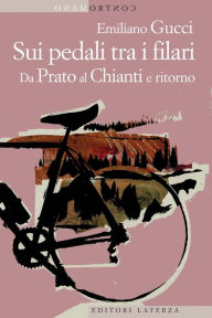 Title: Sui pedali tra i filari: Da Prato al Chianti e ritorno, Author: Emiliano Gucci