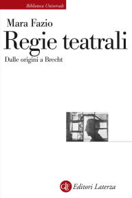 Title: Regie teatrali: Dalle origini a Brecht, Author: Mara Fazio