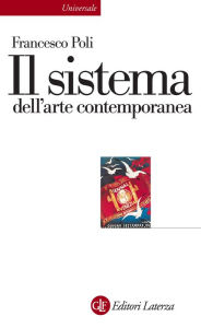 Title: Il sistema dell'arte contemporanea: Produzione artistica, mercato, musei, Author: Francesco Poli