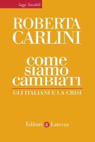 Title: Come siamo cambiati: Gli italiani e la crisi, Author: Roberta Carlini