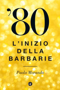 Title: '80: L'inizio della barbarie, Author: Paolo Morando