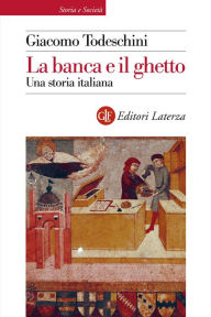 Title: La banca e il ghetto: Una storia italiana (secoli XIV-XVI), Author: Giacomo Todeschini