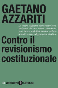 Title: Contro il revisionismo costituzionale: Tornare ai fondamentali, Author: Gaetano Azzariti