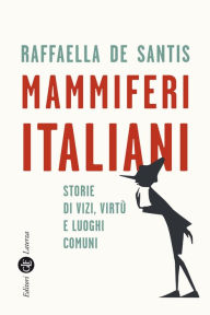Title: Mammiferi italiani: Storie di vizi, virtù e luoghi comuni, Author: Raffaella De Santis