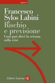 Title: Rischio e previsione: Cosa può dirci la scienza sulla crisi, Author: Francesco Sylos Labini