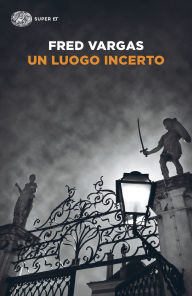 Title: Un luogo incerto (An Uncertain Place), Author: Fred Vargas
