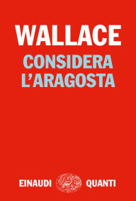Title: Considera l'aragosta (Consider the Lobster: And Other Essays), Author: David Foster Wallace