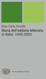 Title: Storia dell'editoria letteraria in Italia. 1945-2003, Author: Gian Carlo Ferretti