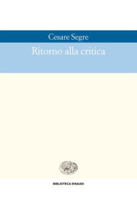 Title: Ritorno alla critica, Author: Cesare Segre