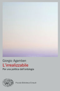 Title: L'irrealizzabile. Per una politica dell'ontologia, Author: Giorgio Agamben